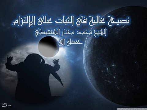 نصيحـــة في الثبــات علـى الإلــتزام للشيخ محمد مختار الشنقي..